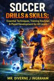 SOCCER DRILLS & SKILLS: Essential Techniques, Training Routines & Player Development for All Levels
