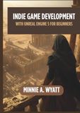 INDIE GAME DEVELOPMENT WITH UNREAL ENGINE 5 FOR BEGINNERS