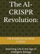 The AI-CRISPR Revolution:: Rewriting Life in the Age of Intelligent Biology
