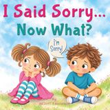 I SAID SORRY... NOW WHAT?: A Social Emotional Learning Story About Empathy, Taking Responsibility, Making Amends, and Repairing Friendships for Kids Ages 4–8