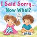 I SAID SORRY... NOW WHAT?: A Social Emotional Learning Story About Empathy, Taking Responsibility, Making Amends, and Repairing Friendships for Kids Ages 4–8