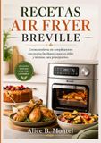 RECETAS AIR FRYER BREVILLE: Cocina moderna sin complicaciones con recetas familiares, consejos útiles y técnicas para principiantes.