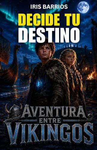 Decide tu Destino: Aventura entre Vikingos: Vikingos, runas y viajes en el tiempo · Un libro juego con más de 12 finales para niños de 7 a 12 años