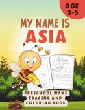 MY NAME IS ASIA Preschool Name Tracing and Coloring Book