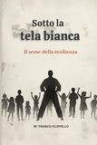 Sotto la tela bianca: Il seme della resilienza: storie di un Maestro sul tatami della vita