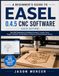 A Easel A BEGINNER’S GUIDE TO EASEL 0.4.5 CNC SOFTWARE (2026 EDITION): Zero CNC Experience to Confident Carving | Complete Setup, Design, Toolpaths, and Workflows for Makers and Small- Business Owners