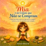 Mia e as Coisas que Não se Compram: O que tem mais valor na vida não se compra — sente‑se, vive‑se, guarda‑se no coração.