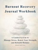 Burnout Recovery Journal Workbook: A Guided System to Identify Stress, Restore Energy, and Rebuild Balance