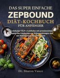 DAS ZEPBOUND DAS SUPER EINFACHE ZEPBOUND-DIÄT-KOCHBUCH FÜR ANFÄNGER