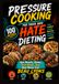 PRESSURE COOKING FOR THOSE WHO HATE DIETING: Epic Roasts, Stews, Rice Bowls, And Real Meals Fast