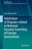 Arbitration Springer Nature European Yearbook of International Economic Law 50: Arbitration of Disputes related to National Security Screening of Foreign Investments