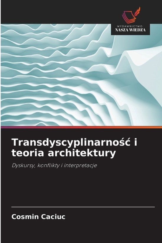 Transdyscyplinarno¿¿ Wydawnictwo Nasza Wiedza Transdyscyplinarnośc i teoria architektury