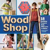 Wood Shop: Handy Skills and Creative Building Projects for Kids: 1