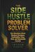 THE SIDE HUSTLE PROBLEM SOLVER: Key Questions About Business Decisions, Profitability, Time, Risk, and Sustainable Growth