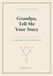 Grandpa, Tell Me Your Story: A Guided Memory & Family History Record