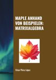 MAPLE ANHAND VON BEISPIELEN: MATRIXALGEBRA