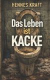 Das Hennes Kraft Das Leben ist Kacke: Du kommst da nicht mehr raus Paperback
