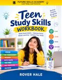 Teen Study Skills Workbook: Learn How to Study Smarter, Mange Your Time, Stay Organized, Take Better Notes, Beat Procrastination and Build Winning Study Habits