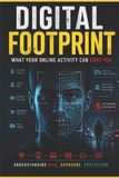 Digital Independently Published Digital Footprint: What Your Online Activity Can Cost You: Understanding Risk, Exposure, and Protection in a Connected World: 4 Paperback
