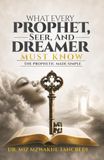 What Every Prophet, Seer, and Dreamer Must Know: A Practical Book to the Prophetic Gift, the Seer Anointing, and the Language of Dreams