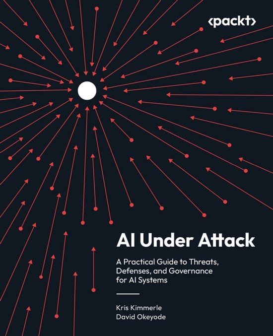AI Packt Publishing AI Under Attack: A Practical Guide to Threats, Defenses, and Governance for AI Systems