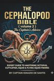 THE CEPHALOPOD BIBLE: Volume 2: Expert Guide to Mastering Octopus, Cuttlefish, Squid & Flying Squid Fishing