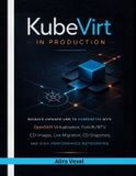 KubeVirt Independently Published KubeVirt in Production: Migrate VMware VMs to Kubernetes with OpenShift Virtualization, Forklift/MTV, CDI Images, Live Migration, CSI Snapshots, and High-Performance Networking Paperback