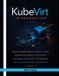 KubeVirt Independently Published KubeVirt in Production: Migrate VMware VMs to Kubernetes with OpenShift Virtualization, Forklift/MTV, CDI Images, Live Migration, CSI Snapshots, and High-Performance Networking Paperback