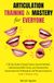 Articulation Training & Mastery for Everyone: A 30 Day Guide: Speak Clearly, Sound Confident, and Command the Conversation for Professional and Personal Impact in Under 5 Minutes a Day