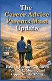The Libri GmbH The Career Advice Parents Must Update: How to Prepare Children for Work, Money, and Opportunity Today