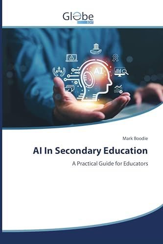 AI In Secondary Education: A Practical Guide for Educators 9786209769993