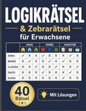 Logikrätsel & Zebrarätsel für Erwachsene: 40 knifflige Logikrätsel zum Kombinieren und Knobeln | Mit ausführlichen Lösungen