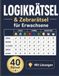 Logikrätsel & Zebrarätsel für Erwachsene: 40 knifflige Logikrätsel zum Kombinieren und Knobeln | Mit ausführlichen Lösungen