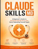 CLAUDE SKILLS MD: A Beginner's Guide to Teaching Claude Once and Never Repeating Yourself Again