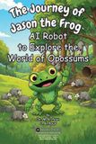 The Libri GmbH The Journey of Jason the Frog(TM) AI Robot to Explore the World of Opossums