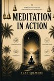 MEDITATION IN ACTION: A Practical Guide to Discovering Your True Self