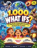 1,000 WHAT IFS?: The Big Book of Impossible Questions & Amazing Answers