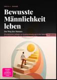 Männlichkeit und Stärke: Der Weg des Mannes: Ein praktischer Leitfaden zur Auseinandersetzung mit der Vaterthematik durch Männerarbeit, Rituale, Stoizismus und Tantra.