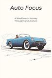 Auto Focus: A Word Search Journey Through Cars & Culture: 52 Relaxing Word Search Puzzles Celebrating Classic Cars, Global Brands & Automotive Innovation
