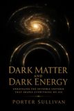 Dark Matter and Dark Energy: Unraveling the Invisible Universe That Shapes Everything We See