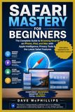 Safari Apple Safari Mastery for Beginners: The Complete Guide to Browsing Smarter on iPhone, iPad, and Mac — with the Latest Apple Intelligence Features