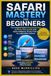 Safari Apple Safari Mastery for Beginners: The Complete Guide to Browsing Smarter on iPhone, iPad, and Mac — with the Latest Apple Intelligence Features