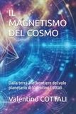 IL Valentino Cotali IL MAGNETISMO DEL COSMO: Dalla terra alle frontiere del volo planetario