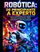 ROBÓTICA: DE PRINCIPIANTE A EXPERTO Manual técnico-práctico de robótica, electrónica, programación