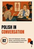 Polish in Conversation: B2: 21 Real-Life Dialogues, Grammar in Context, and a Full Answer Key for B2 Intermediate Fluency