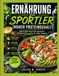 ERNÄHRUNG FÜR SPORTLER (HOHER PROTEINGEHALT): Sporternährung leicht gemacht: Effektive Rezepte für jedes Training