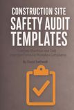 CONSTRUCTION SITE SAFETY AUDIT TEMPLATES: Complete Checklists and Daily Inspection Forms for Workplace Compliance