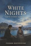 White Nights and Other Stories: Notes from Underground—Enter the Minds of Dreamers and Outcasts at War with Themselves