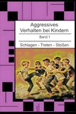Aggressives Verhalten bei Kindern: Schlagen - Treten - Stoßen: 1