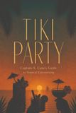 Tiki Party: Captain S. Cane's Guide to Tropical Entertaining